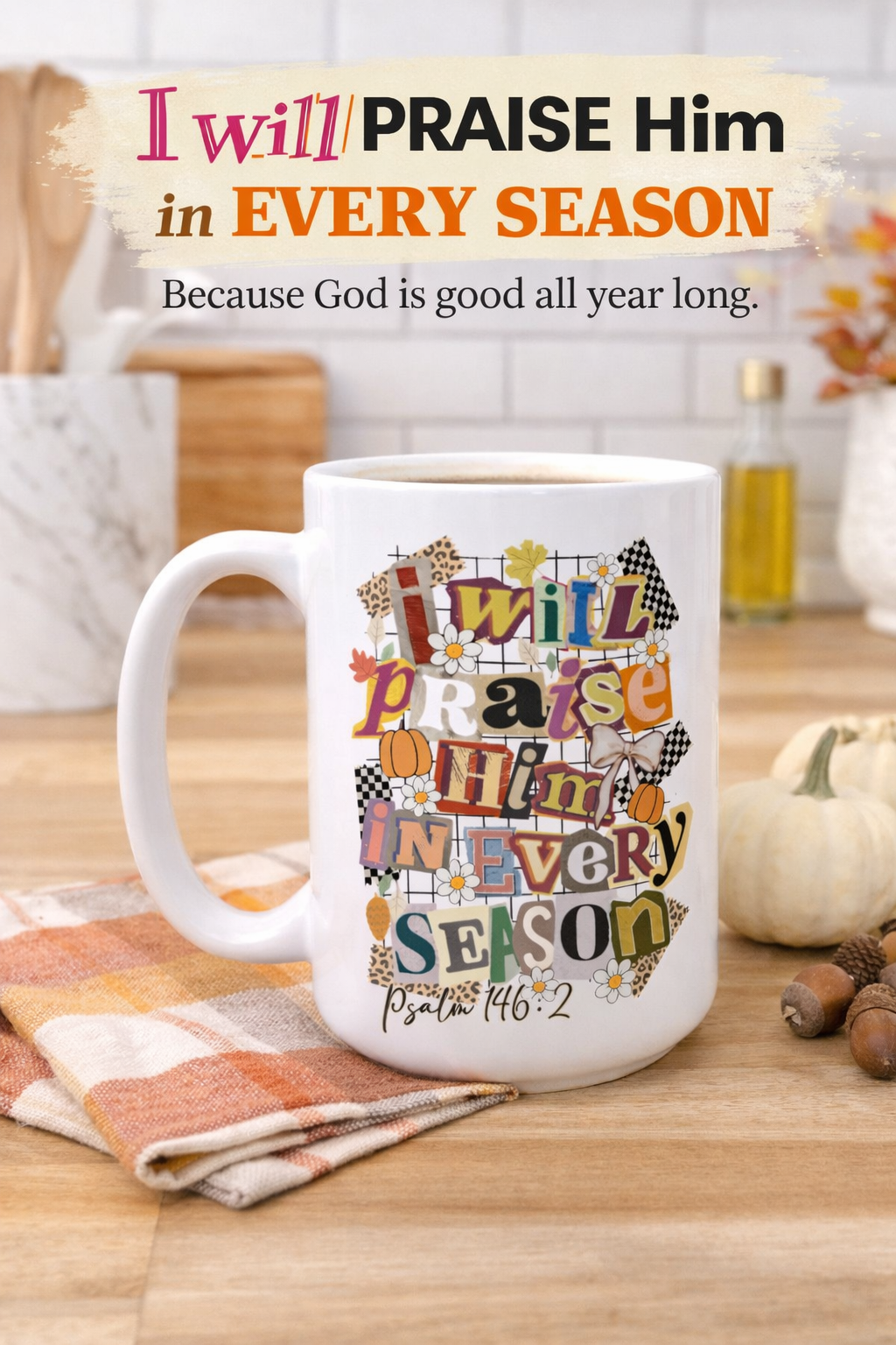 Coffee Mug _ I Will Praise Him in Every Season